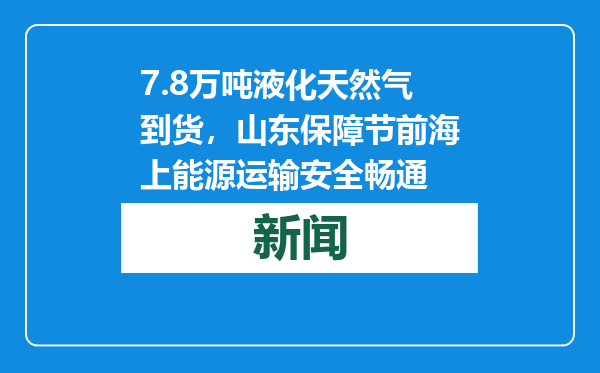 7.8万吨液化天然气到货，山东保障节前海上能源运输安全畅通