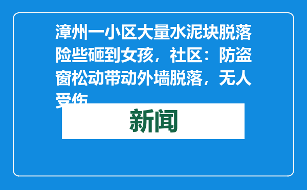 漳州一小区大量水泥块脱落险些砸到女孩，社区：防盗窗松动带动外墙脱落，无人受伤
