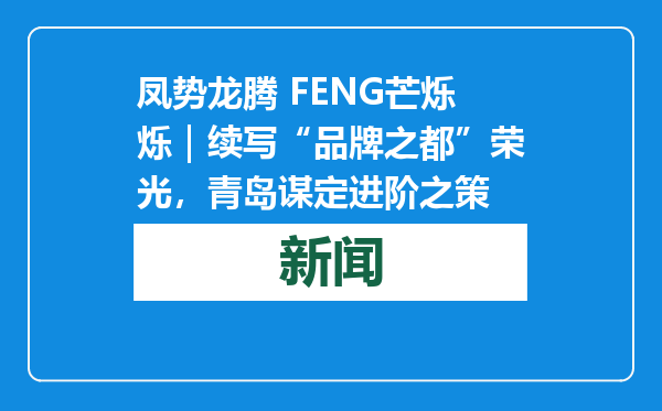 凤势龙腾 FENG芒烁烁｜续写“品牌之都”荣光，青岛谋定进阶之策
