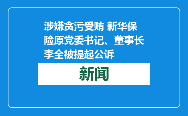 涉嫌贪污受贿 新华保险原党委书记、董事长李全被提起公诉