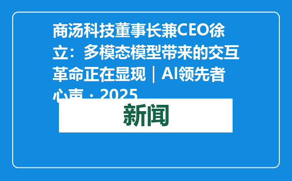 商汤科技董事长兼CEO徐立：多模态模型带来的交互革命正在显现｜AI领先者心声・2025
