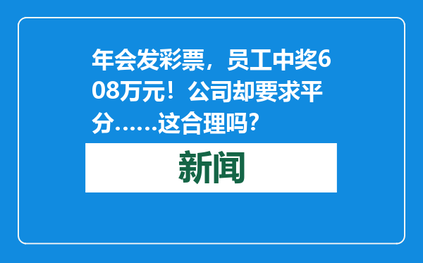 年会发彩票，员工中奖608万元！公司却要求平分……这合理吗？