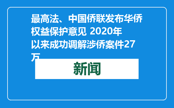 最高法、中国侨联发布华侨权益保护意见 2020年以来成功调解涉侨案件27万
