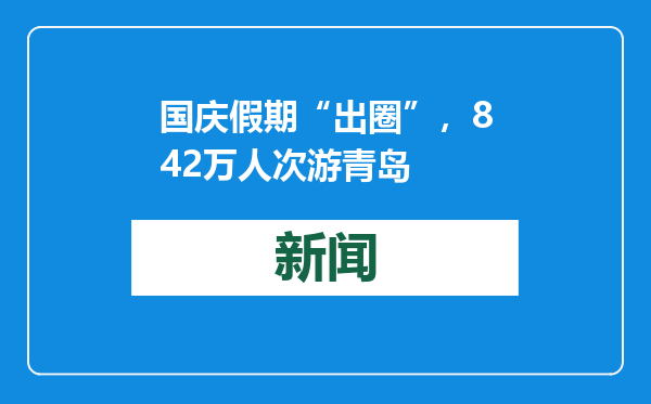 国庆假期“出圈”，842万人次游青岛