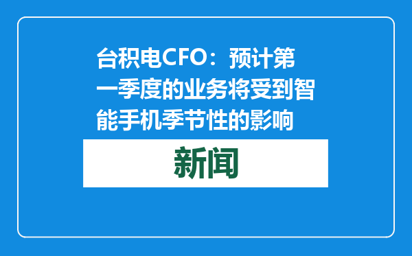 台积电CFO：预计第一季度的业务将受到智能手机季节性的影响