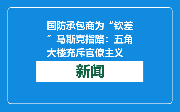 国防承包商为“钦差”马斯克指路：五角大楼充斥官僚主义