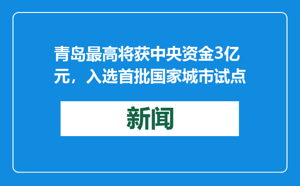 青岛最高将获中央资金3亿元，入选首批国家城市试点