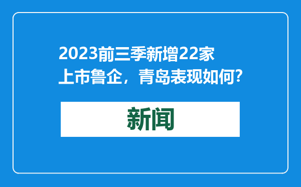 2023前三季新增22家上市鲁企，青岛表现如何？