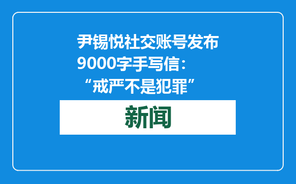 尹锡悦社交账号发布9000字手写信：“戒严不是犯罪”