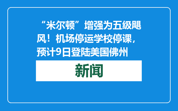 “米尔顿”增强为五级飓风！机场停运学校停课，预计9日登陆美国佛州