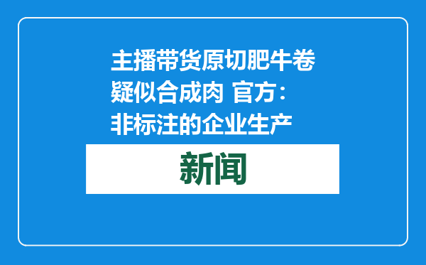 主播带货原切肥牛卷疑似合成肉 官方：非标注的企业生产