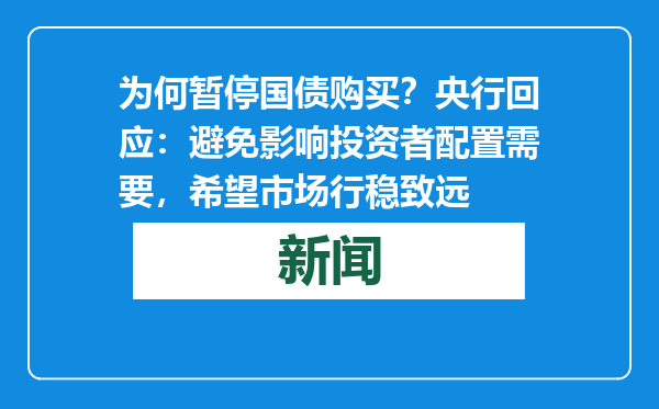 为何暂停国债购买？央行回应：避免影响投资者配置需要，希望市场行稳致远