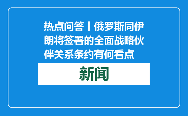 热点问答丨俄罗斯同伊朗将签署的全面战略伙伴关系条约有何看点