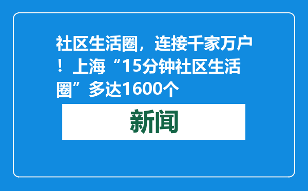 社区生活圈，连接千家万户！上海“15分钟社区生活圈”多达1600个