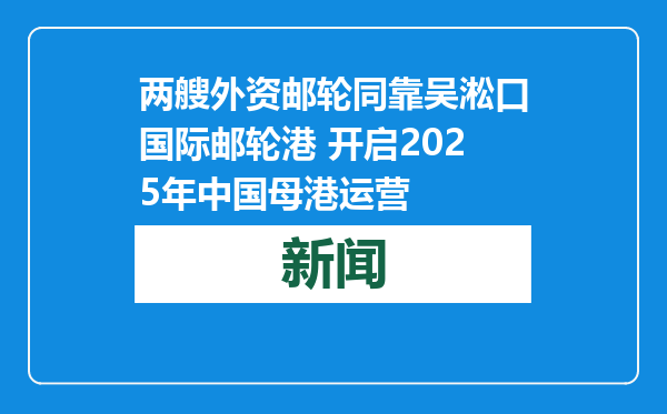 两艘外资邮轮同靠吴淞口国际邮轮港 开启2025年中国母港运营