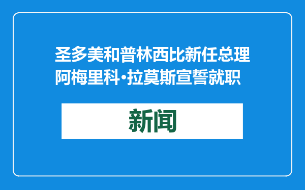 圣多美和普林西比新任总理阿梅里科·拉莫斯宣誓就职