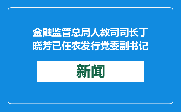 金融监管总局人教司司长丁晓芳已任农发行党委副书记