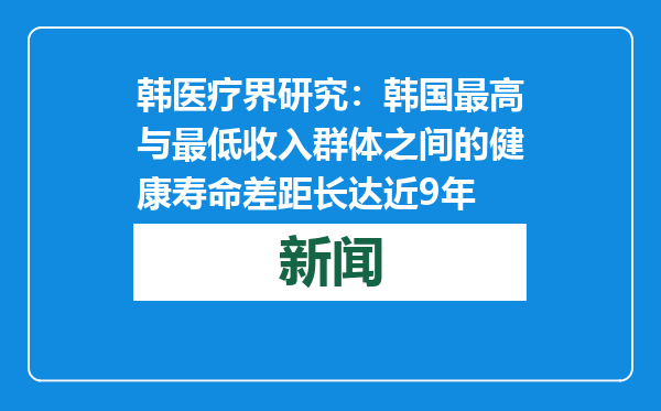 韩医疗界研究：韩国最高与最低收入群体之间的健康寿命差距长达近9年