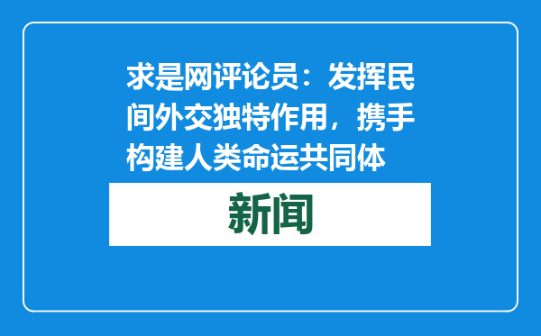 求是网评论员：发挥民间外交独特作用，携手构建人类命运共同体