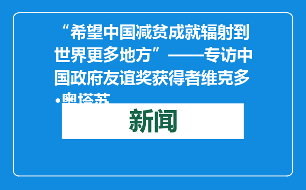 “希望中国减贫成就辐射到世界更多地方”——专访中国政府友谊奖获得者维克多·奥塔苏