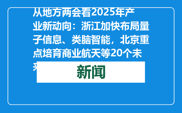 从地方两会看2025年产业新动向：浙江加快布局量子信息、类脑智能，北京重点培育商业航天等20个未来产业