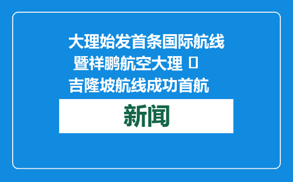 大理始发首条国际航线 暨祥鹏航空大理 ⇌吉隆坡航线成功首航