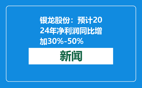 银龙股份：预计2024年净利润同比增加30%-50%