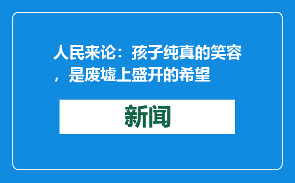 人民来论：孩子纯真的笑容，是废墟上盛开的希望