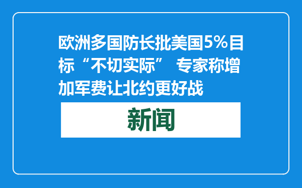 欧洲多国防长批美国5%目标“不切实际” 专家称增加军费让北约更好战