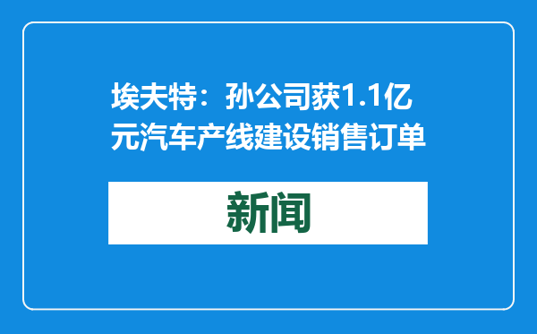 埃夫特：孙公司获1.1亿元汽车产线建设销售订单