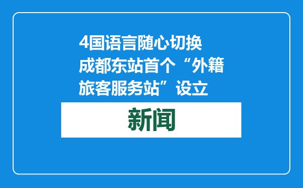 4国语言随心切换 成都东站首个“外籍旅客服务站”设立