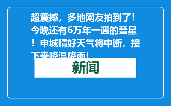 超震撼，多地网友拍到了！今晚还有6万年一遇的彗星！申城晴好天气将中断，接下来降温降雨！