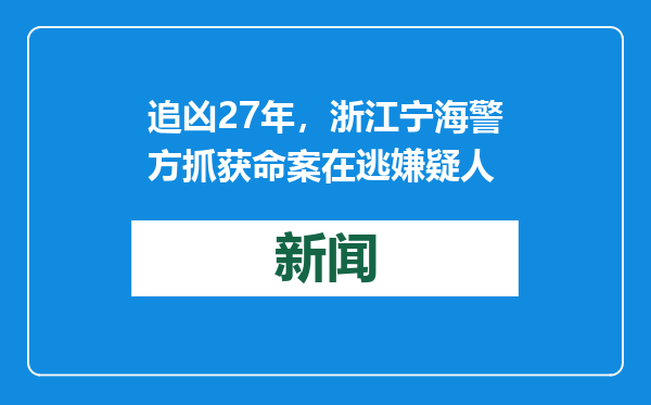追凶27年，浙江宁海警方抓获命案在逃嫌疑人