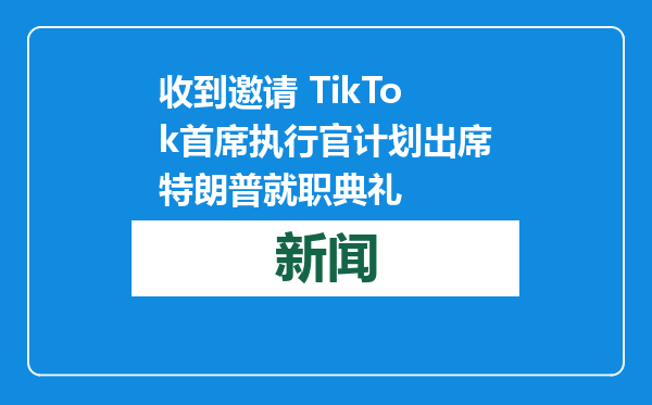 收到邀请 TikTok首席执行官计划出席特朗普就职典礼