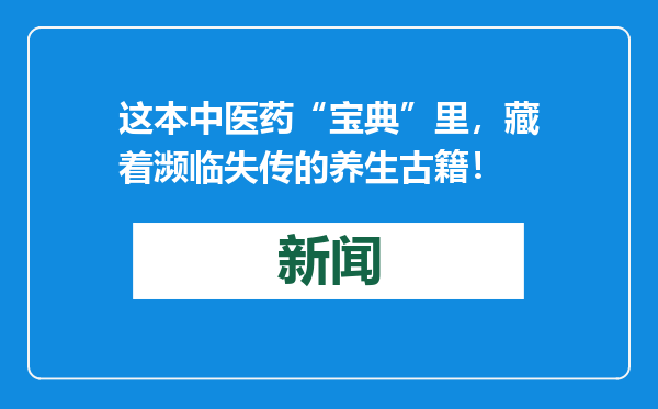 这本中医药“宝典”里，藏着濒临失传的养生古籍！