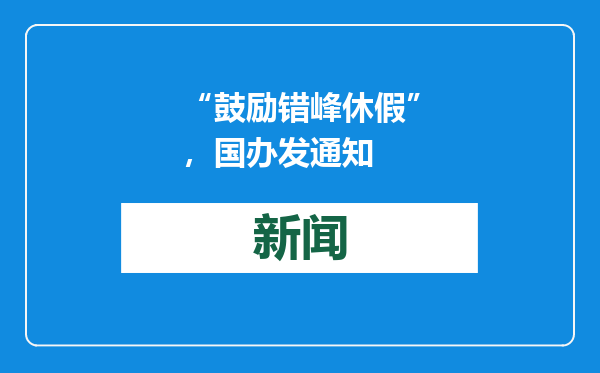 “鼓励错峰休假”，国办发通知