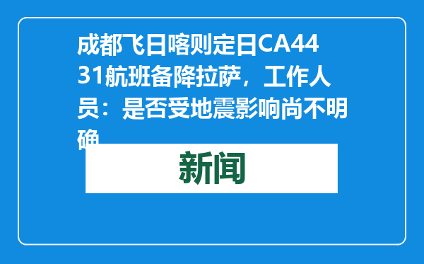 成都飞日喀则定日CA4431航班备降拉萨，工作人员：是否受地震影响尚不明确