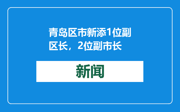 青岛区市新添1位副区长，2位副市长