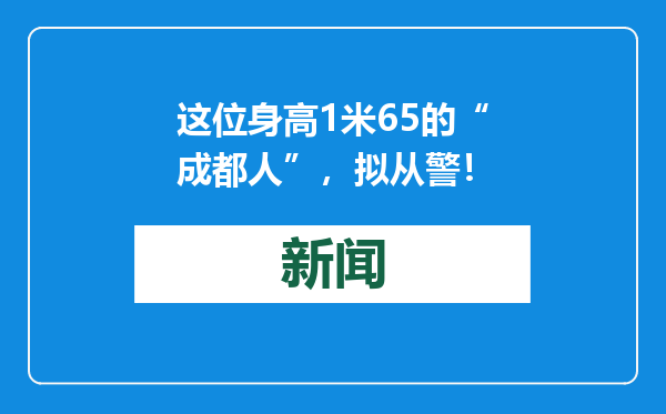 这位身高1米65的“成都人”，拟从警！