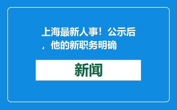 上海最新人事！公示后，他的新职务明确