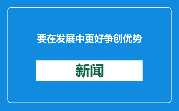 要在发展中更好争创优势