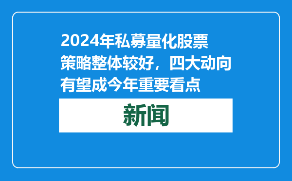 2024年私募量化股票策略整体较好，四大动向有望成今年重要看点
