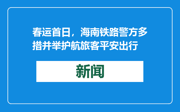 春运首日，海南铁路警方多措并举护航旅客平安出行