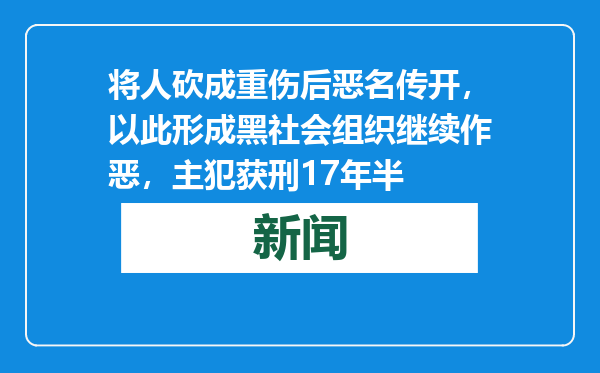 将人砍成重伤后恶名传开，以此形成黑社会组织继续作恶，主犯获刑17年半