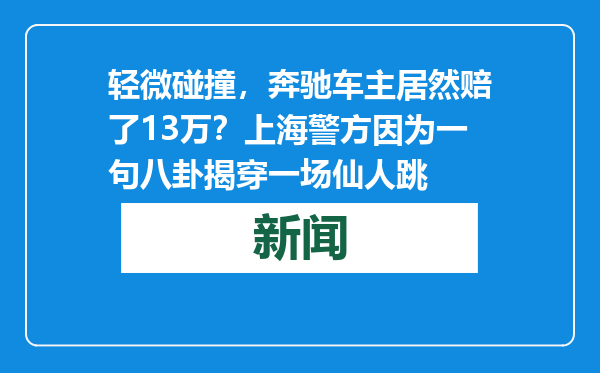 轻微碰撞，奔驰车主居然赔了13万？上海警方因为一句八卦揭穿一场仙人跳