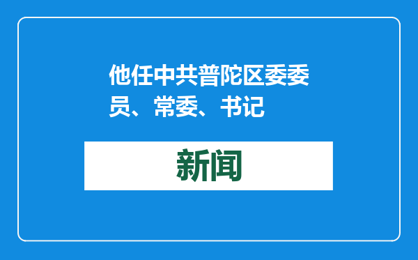 他任中共普陀区委委员、常委、书记