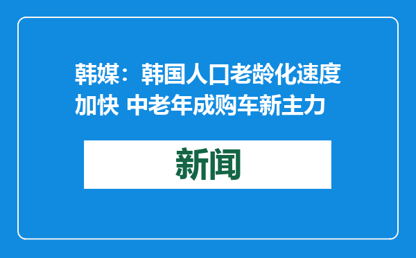 韩媒：韩国人口老龄化速度加快 中老年成购车新主力