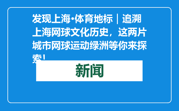 发现上海·体育地标｜追溯上海网球文化历史，这两片城市网球运动绿洲等你来探索！