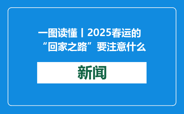 一图读懂丨2025春运的“回家之路”要注意什么
