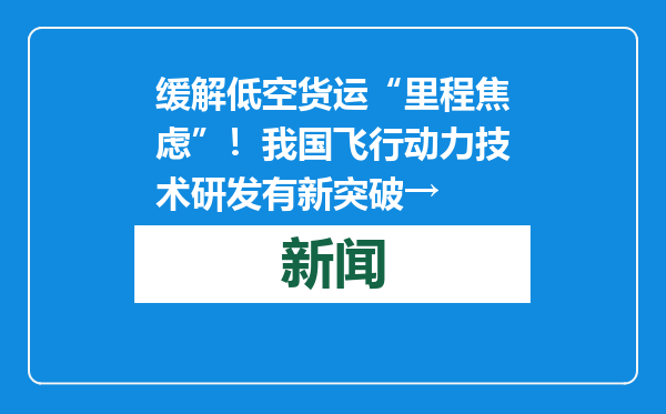 缓解低空货运“里程焦虑”！我国飞行动力技术研发有新突破→